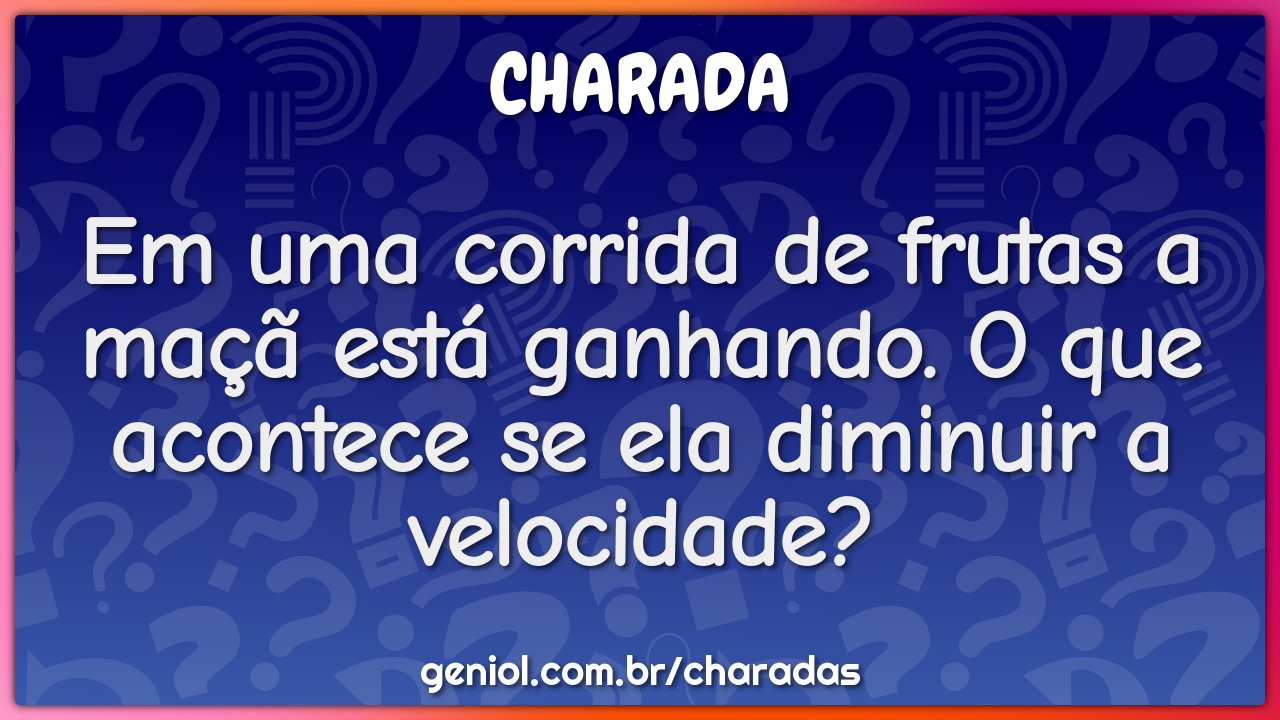 Em uma corrida de frutas a maçã está ganhando. O que acontece se ela...