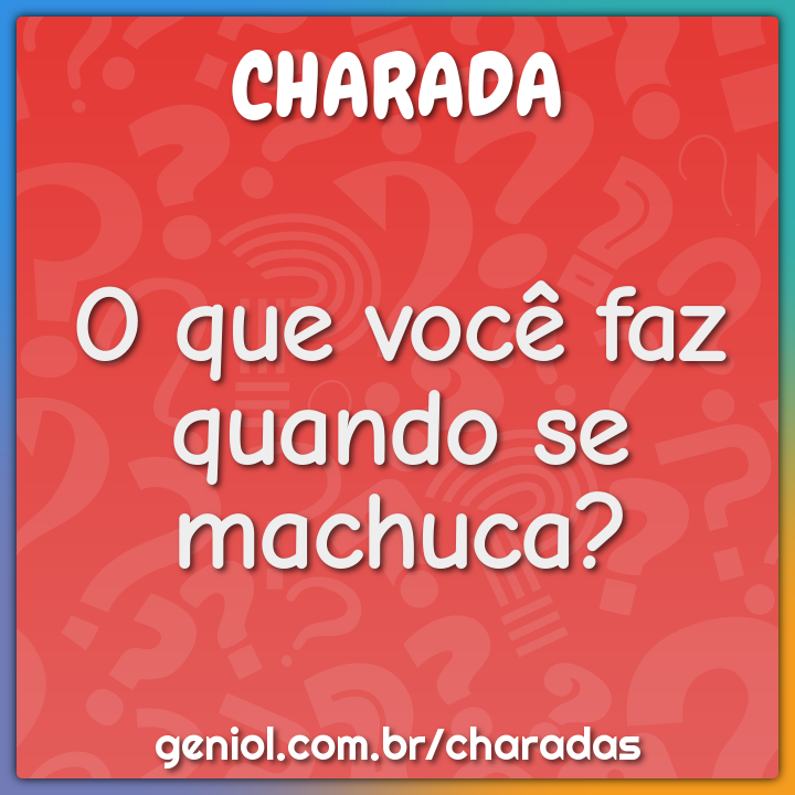O que você faz quando se machuca?