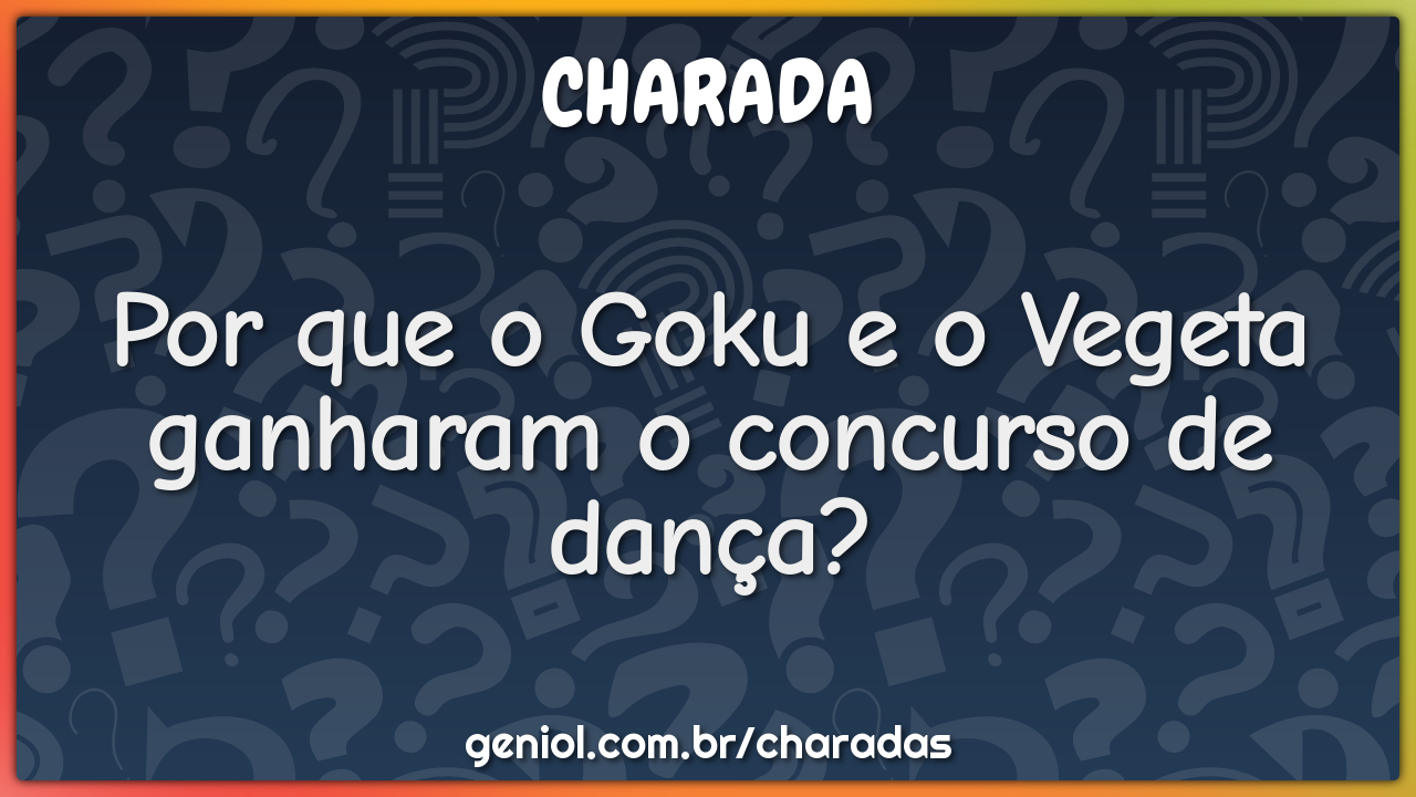 Por que o Goku e o Vegeta ganharam o concurso de dança?