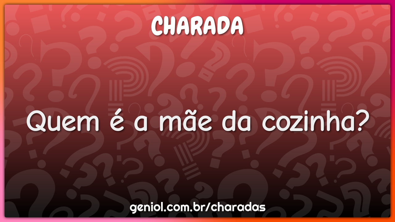 Quem é a mãe da cozinha?