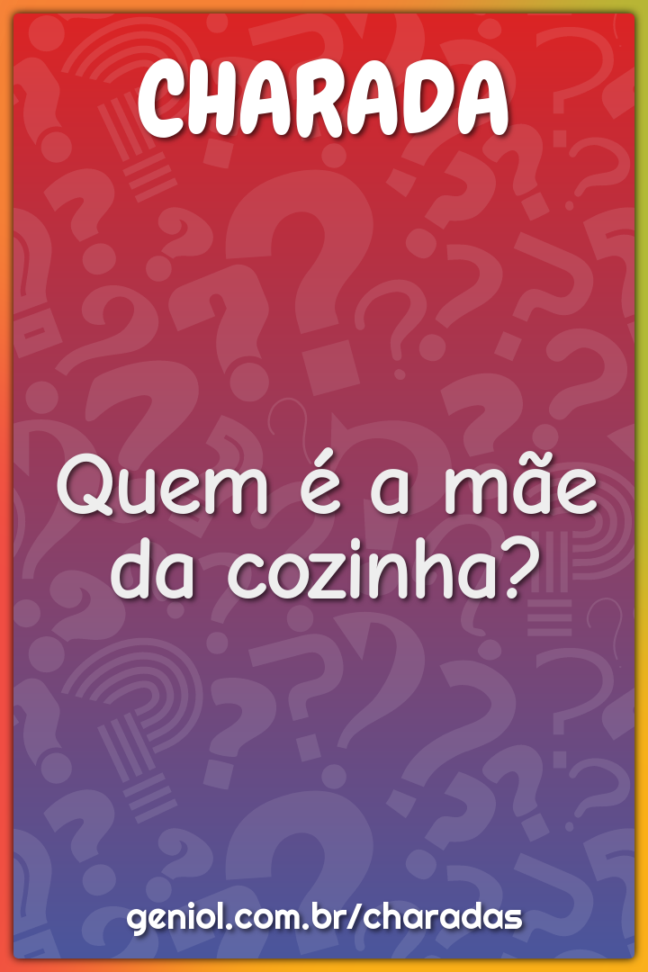 Quem é a mãe da cozinha?