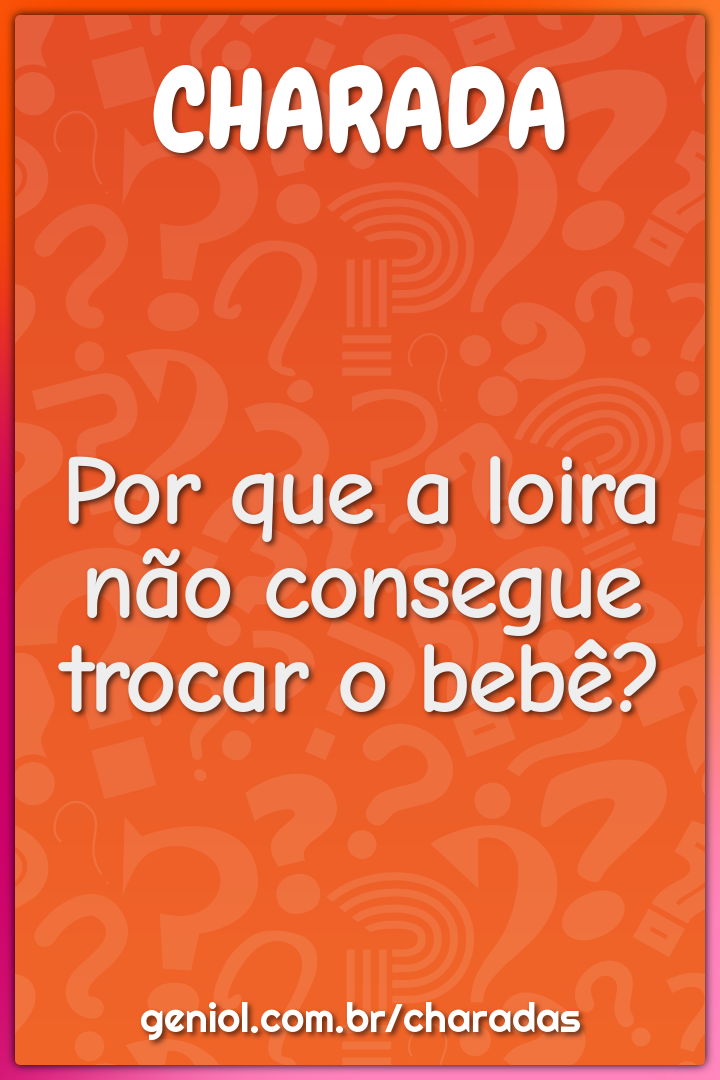 Por que a loira não consegue trocar o bebê?