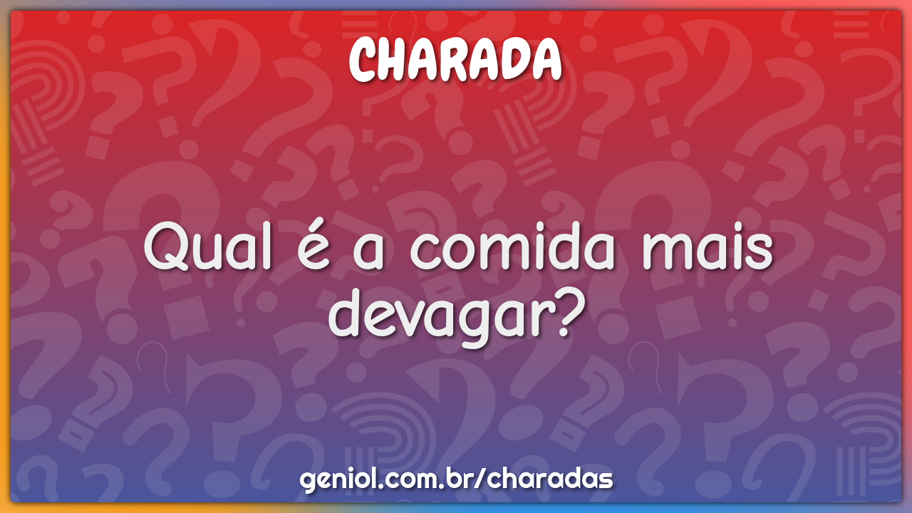 Qual é a comida mais devagar?