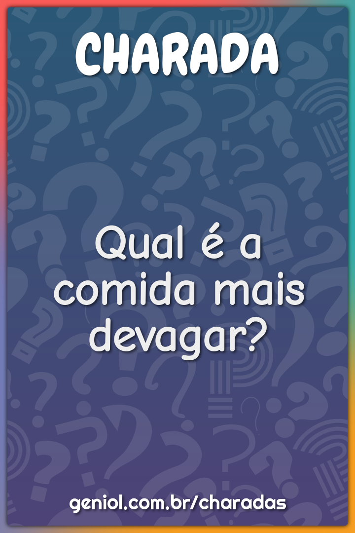 Qual é a comida mais devagar?