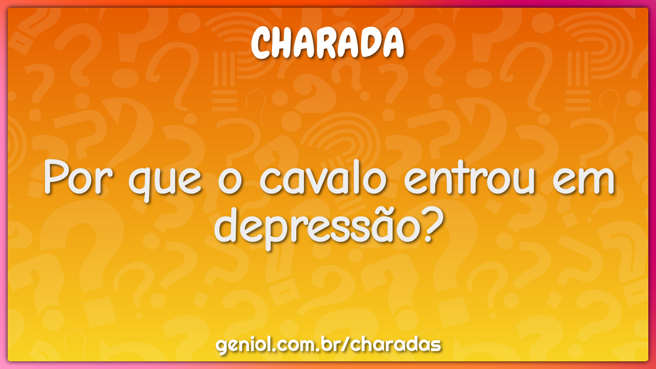 Por que o cavalo entrou em depressão?