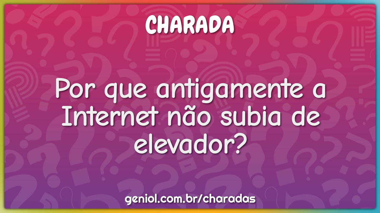 Por que antigamente a Internet não subia de elevador? - Charada e Resposta  - Geniol