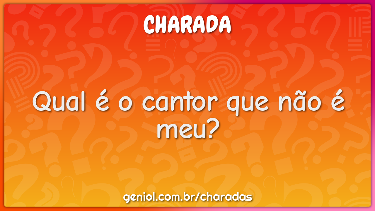 Qual o cantor que é a favor da letra? - Charada e Resposta - Geniol