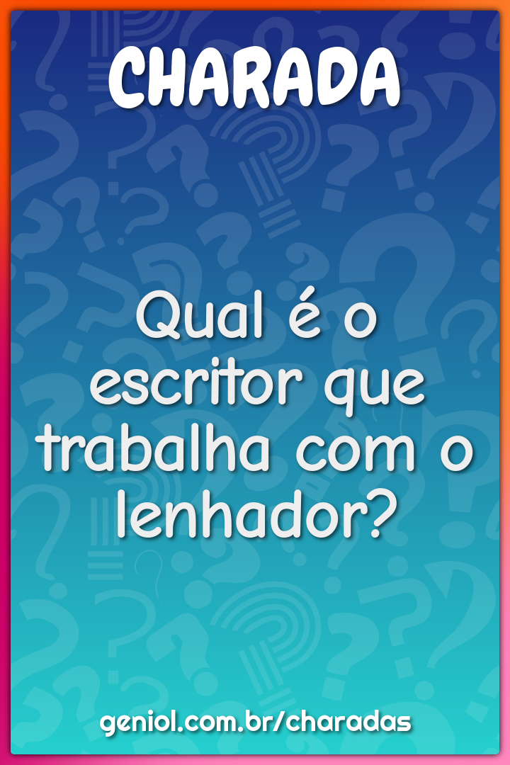 Qual é o escritor que trabalha com o lenhador?