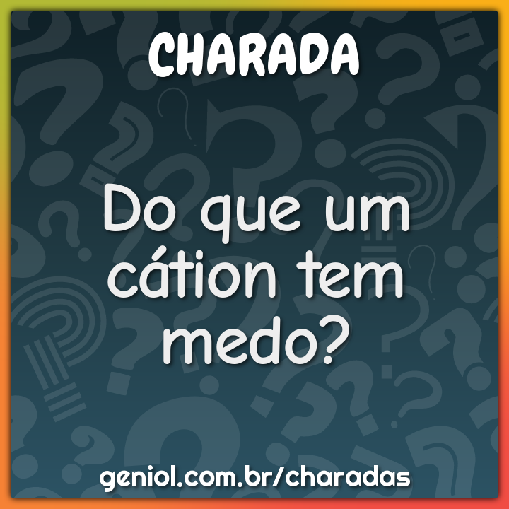Do Que Um Cátion Tem Medo