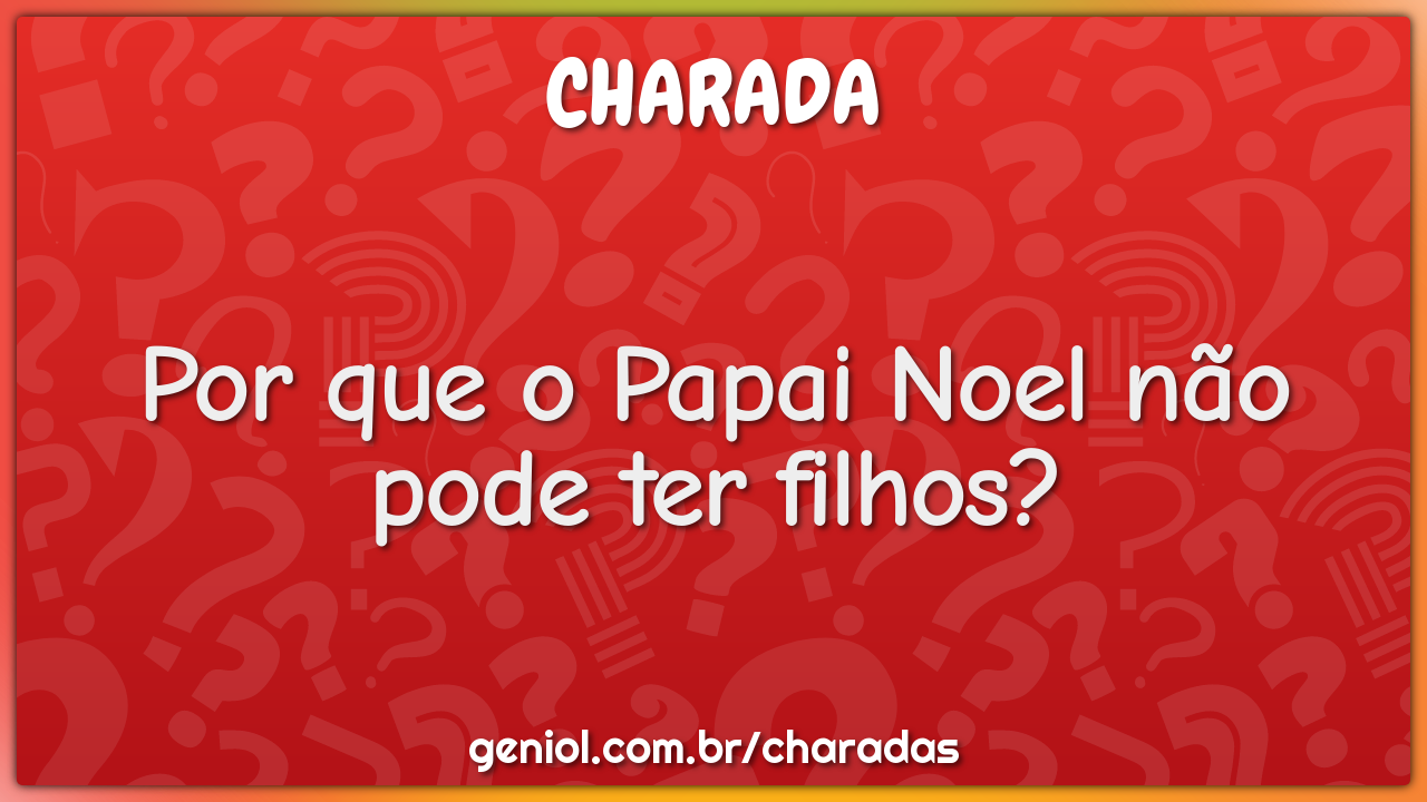 Por que o Papai Noel não pode ter filhos? - Charada e Resposta - Geniol