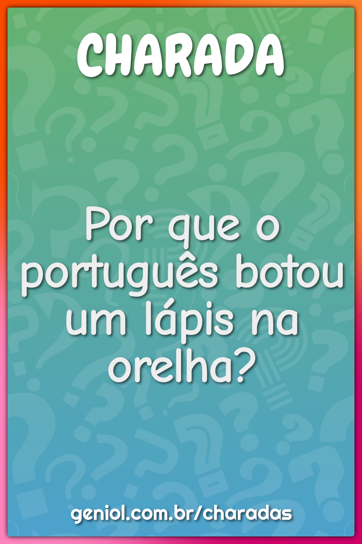 Por que o português botou um lápis na orelha?