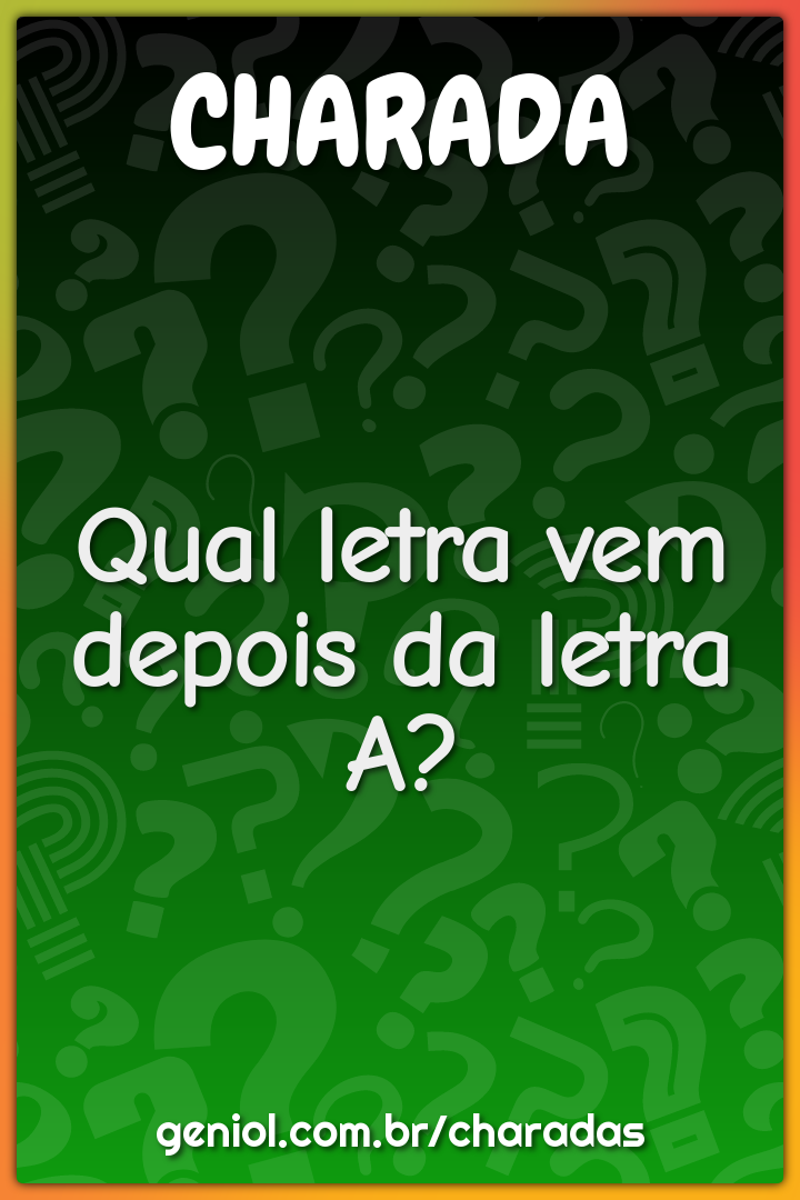 Qual letra vem depois da letra A?