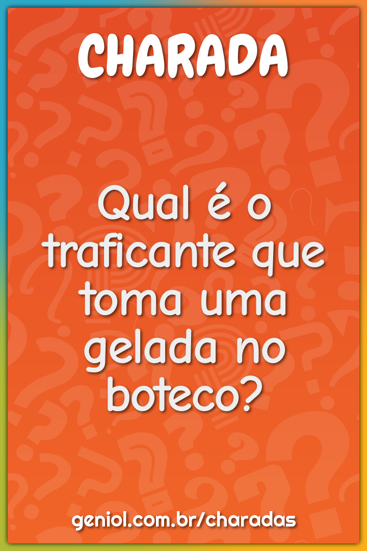 Qual é o traficante que toma uma gelada no boteco?