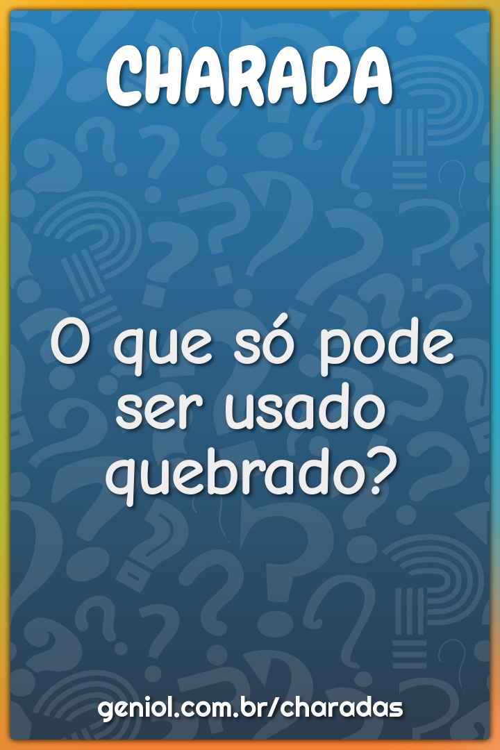 O que só pode ser usado quebrado?