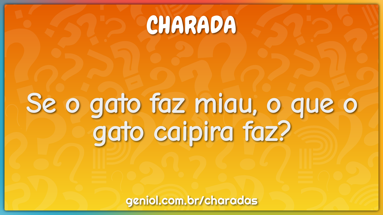 Se o gato faz miau, o que o gato caipira faz?