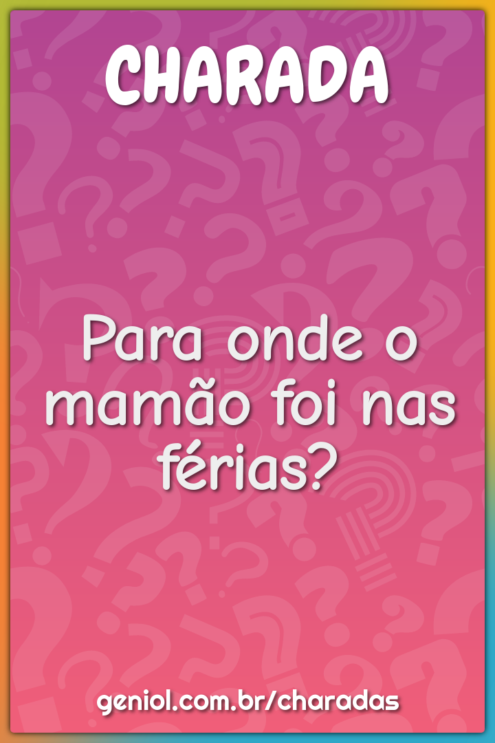 Para onde o mamão foi nas férias?