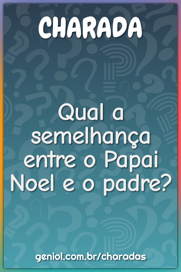 Qual a semelhança entre o Papai Noel e o padre?