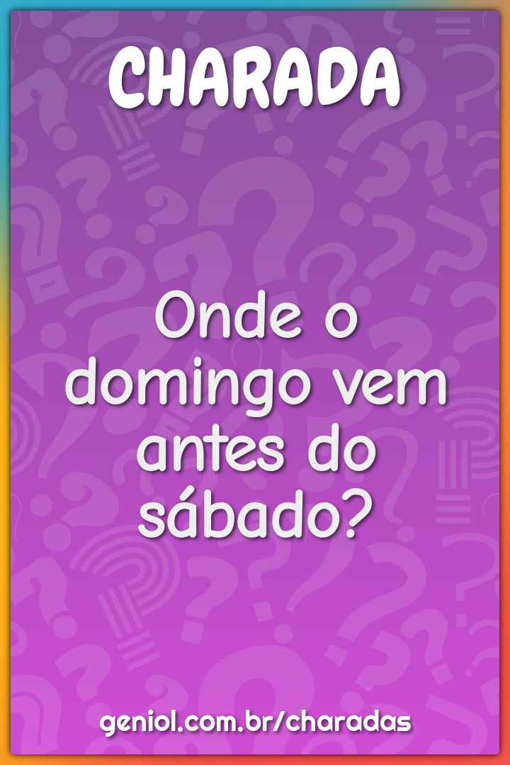 Onde o domingo vem antes do sábado?