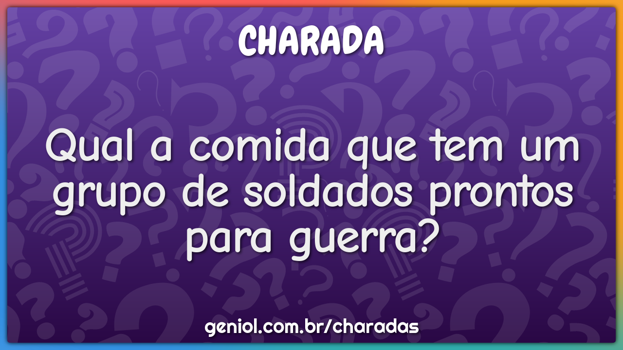 Qual a comida que tem um grupo de soldados prontos para guerra?