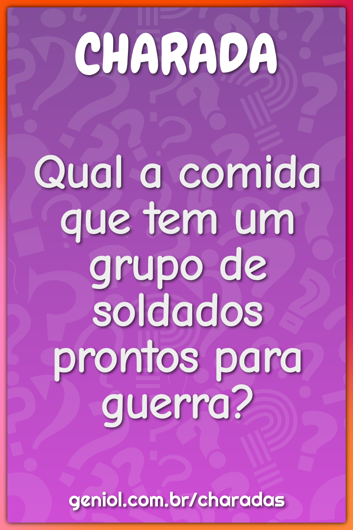 Qual a comida que tem um grupo de soldados prontos para guerra?