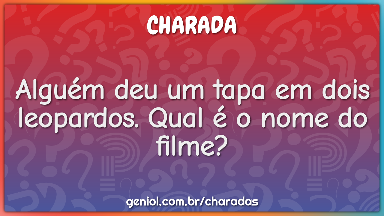 Alguém deu um tapa em dois leopardos. Qual é o nome do filme?