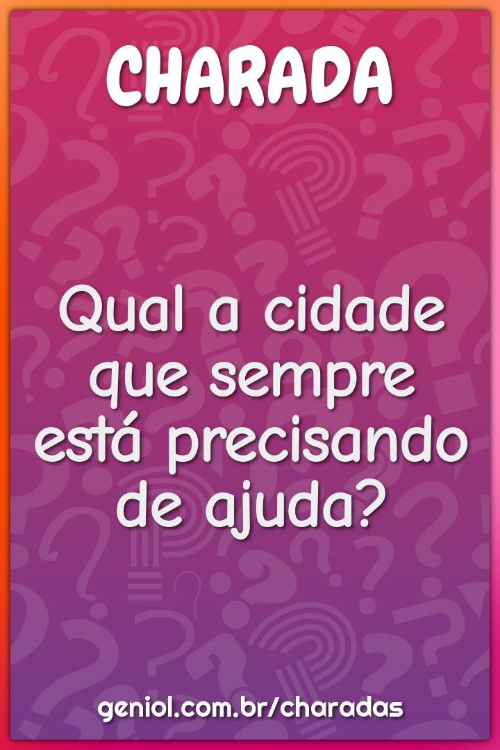 Qual a cidade que sempre está precisando de ajuda?