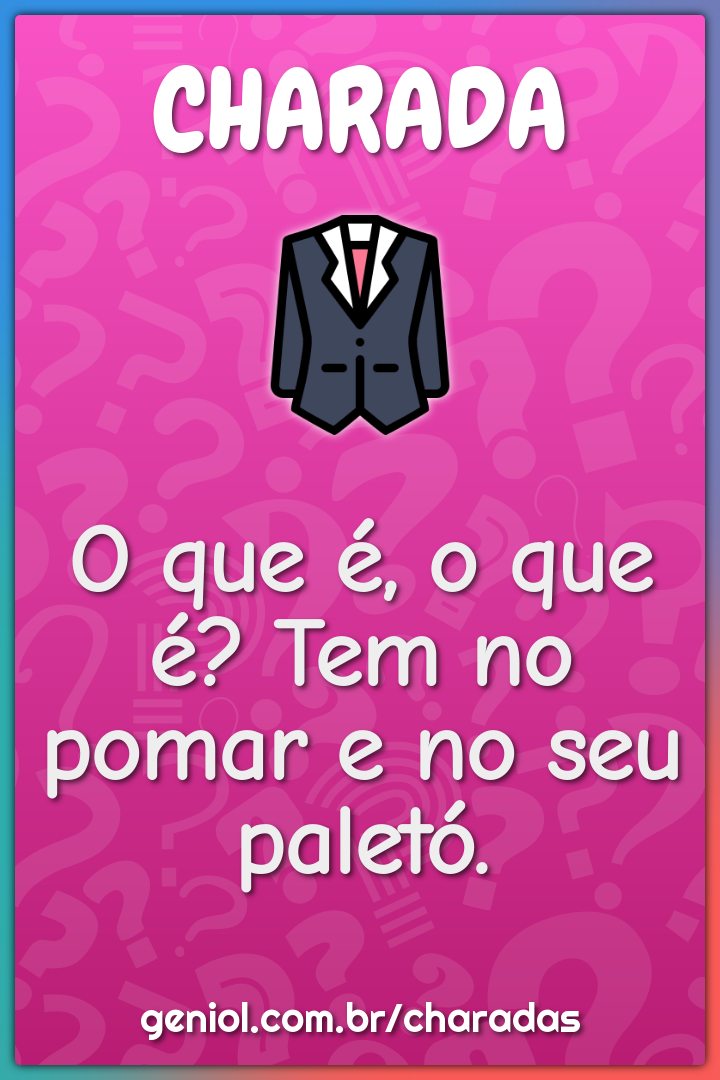 O que é, o que é? Tem no pomar e no seu paletó.