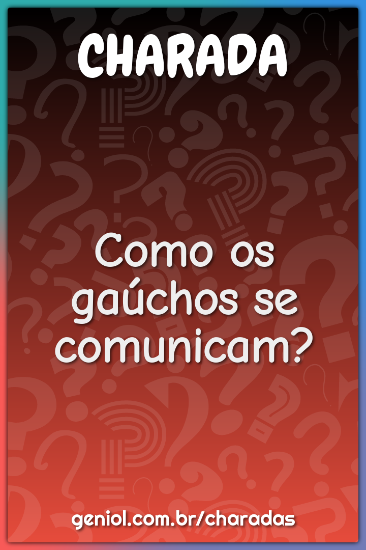 Como os gaúchos se comunicam? - Charada e Resposta - Geniol