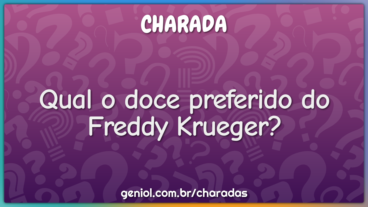 Qual o doce preferido do Freddy Krueger? - Charada e Resposta - Geniol
