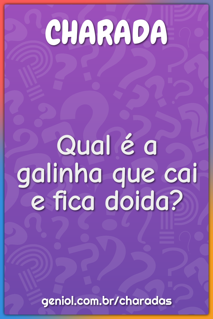 Qual é a galinha que cai e fica doida?