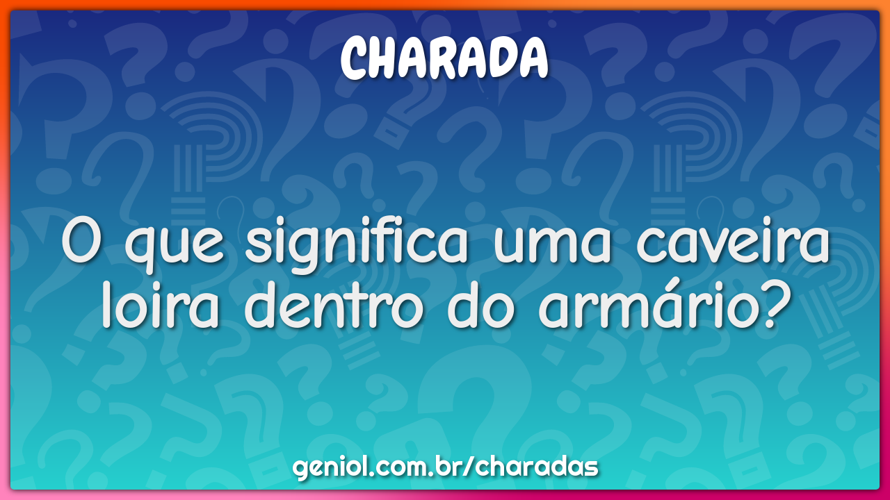 O que significa uma caveira loira dentro do armário?