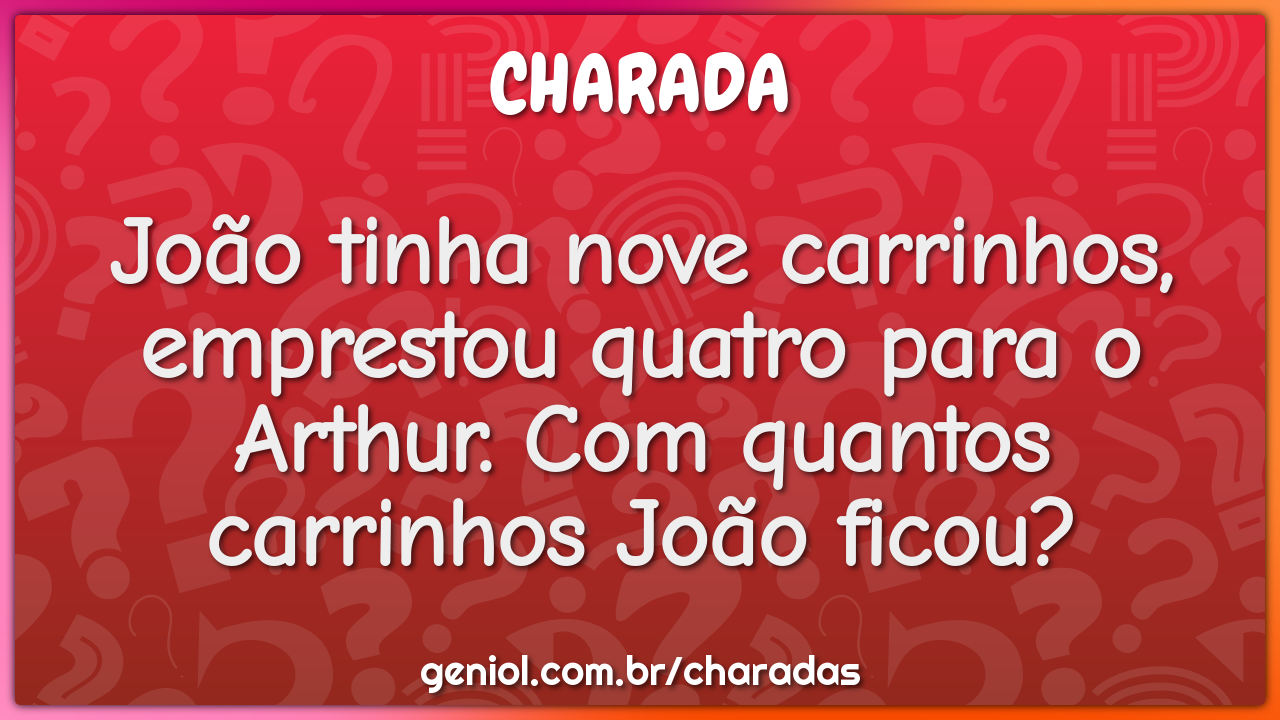 João tinha nove carrinhos, emprestou quatro para o Arthur. Com quantos...