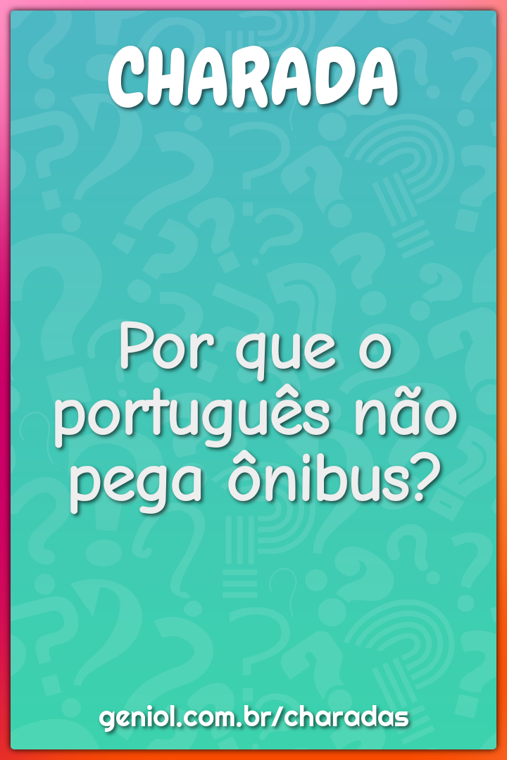 Por que o português não pega ônibus?