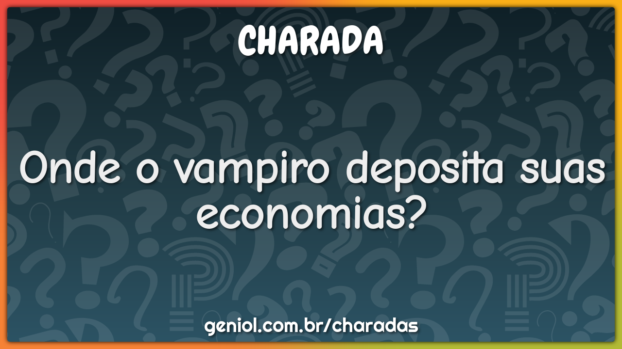 Onde o vampiro deposita suas economias?