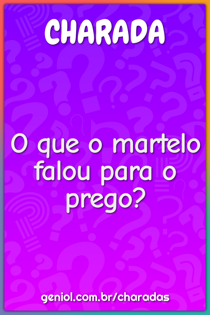 O que o martelo falou para o prego?