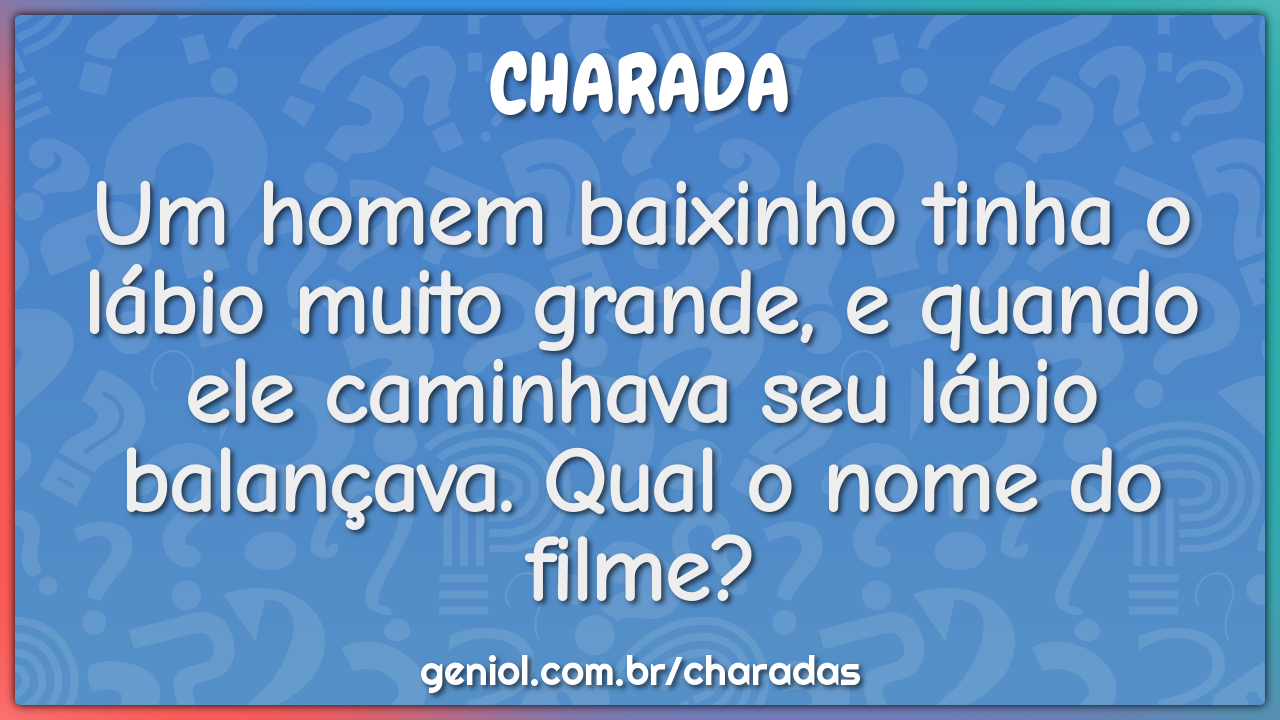 Um homem baixinho tinha o lábio muito grande, e quando ele caminhava...