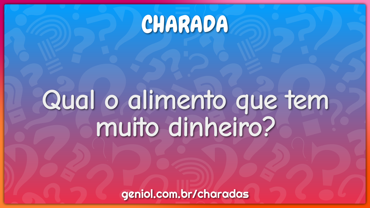 Qual o alimento que tem muito dinheiro?