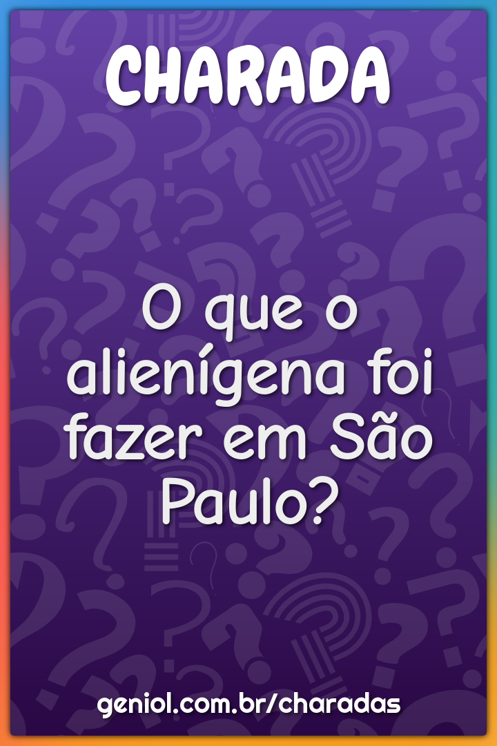 O que o alienígena foi fazer em São Paulo?