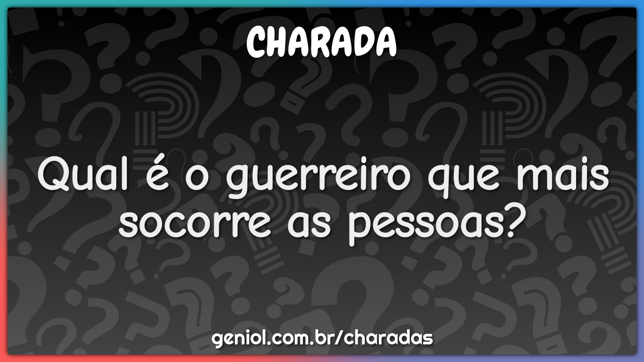 Qual é o guerreiro que mais socorre as pessoas?