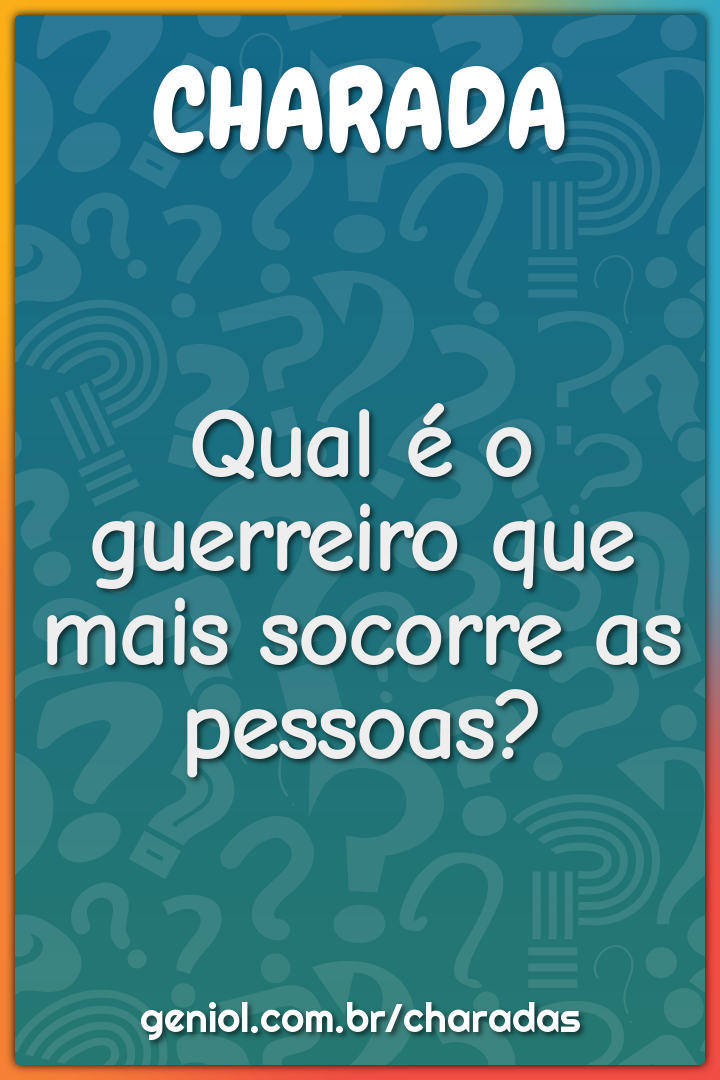 Qual é o guerreiro que mais socorre as pessoas?