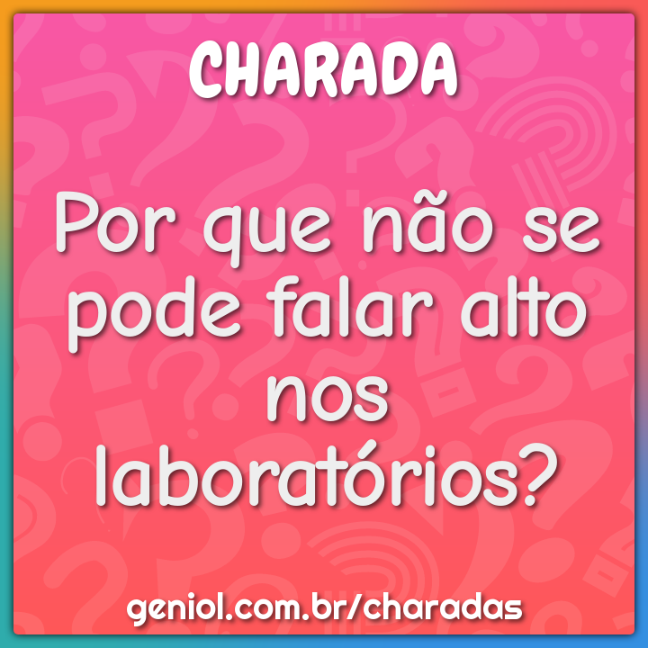 Por que não se pode falar alto nos laboratórios?