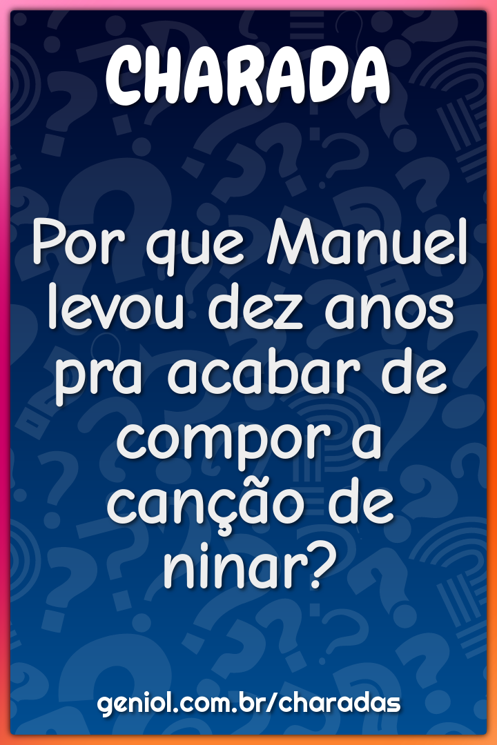 Por que Manuel levou dez anos pra acabar de compor a canção de ninar?