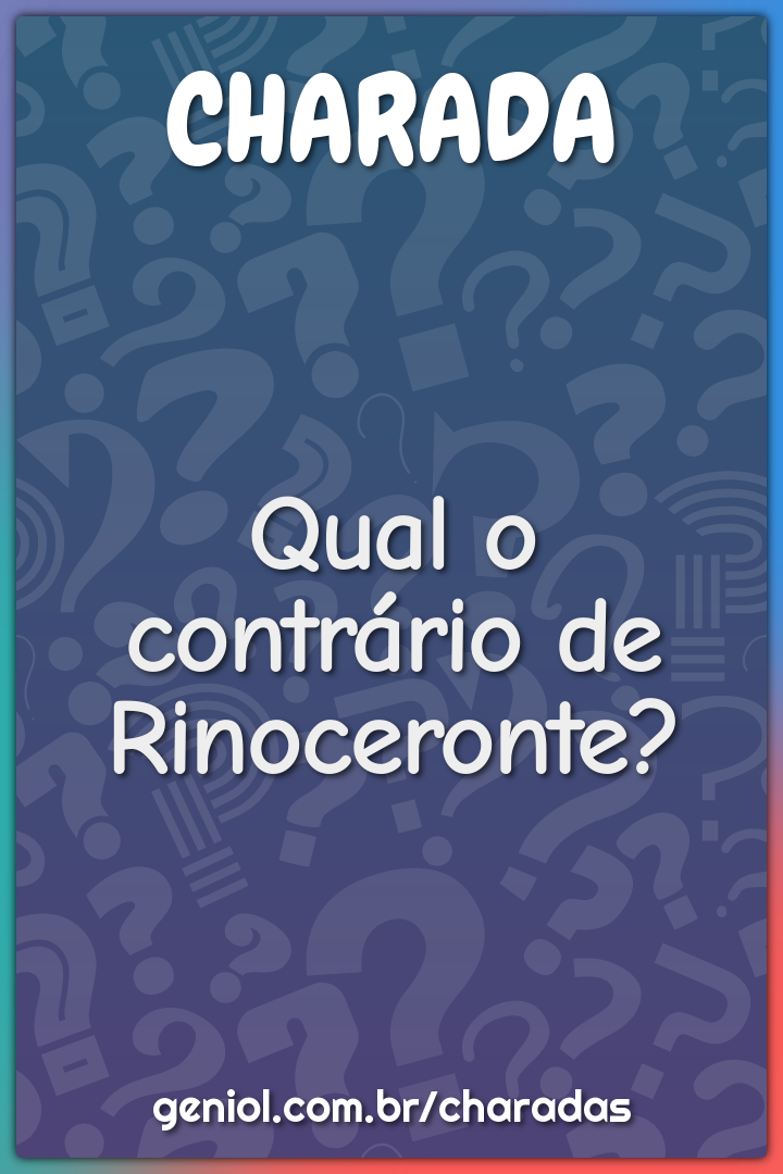 Qual o contrário de Rinoceronte?