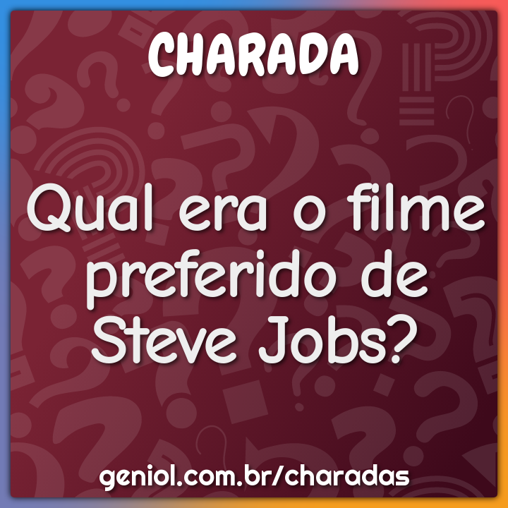 Qual era o filme preferido de Steve Jobs? - Charada e Resposta
