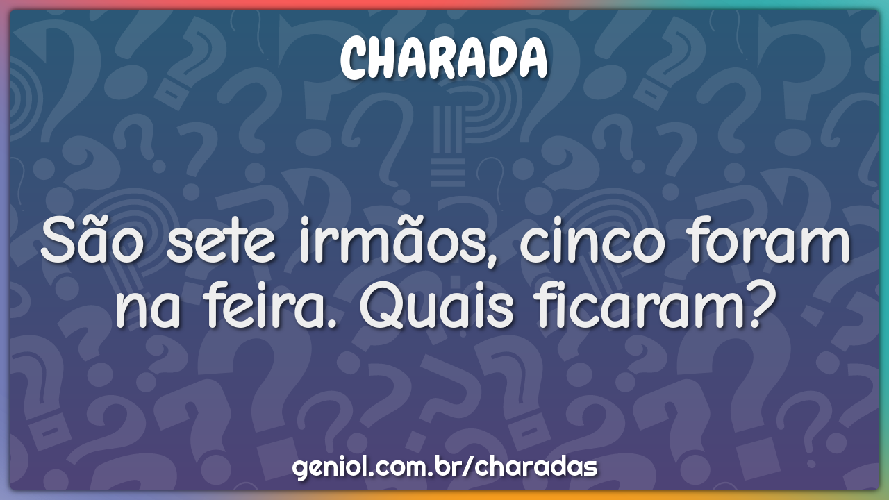 São sete irmãos, cinco foram na feira. Quais ficaram?