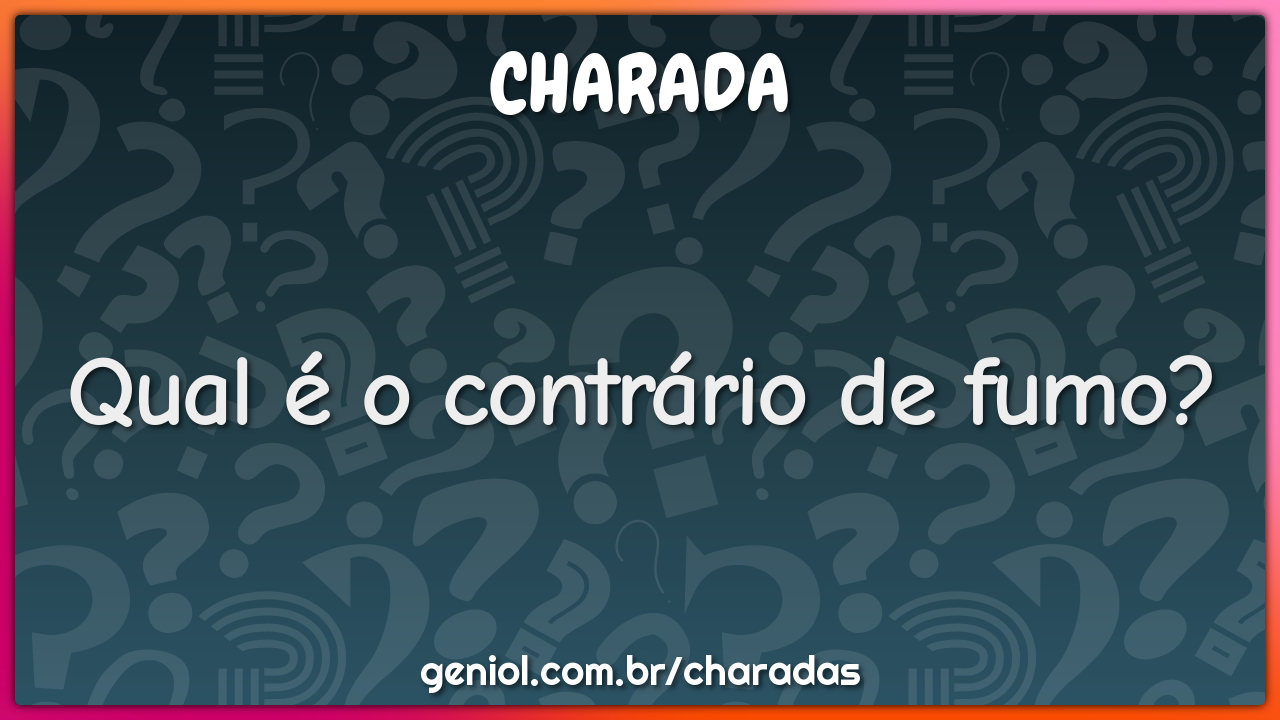 Qual é o contrário de fumo?