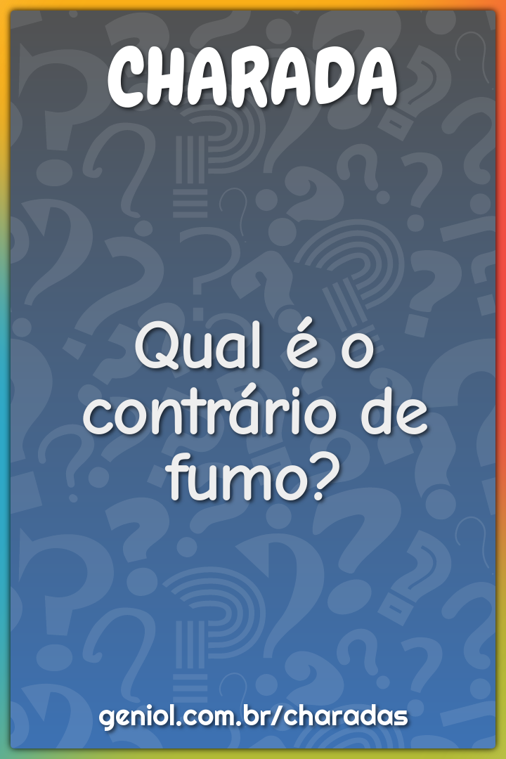 Qual é o contrário de fumo?