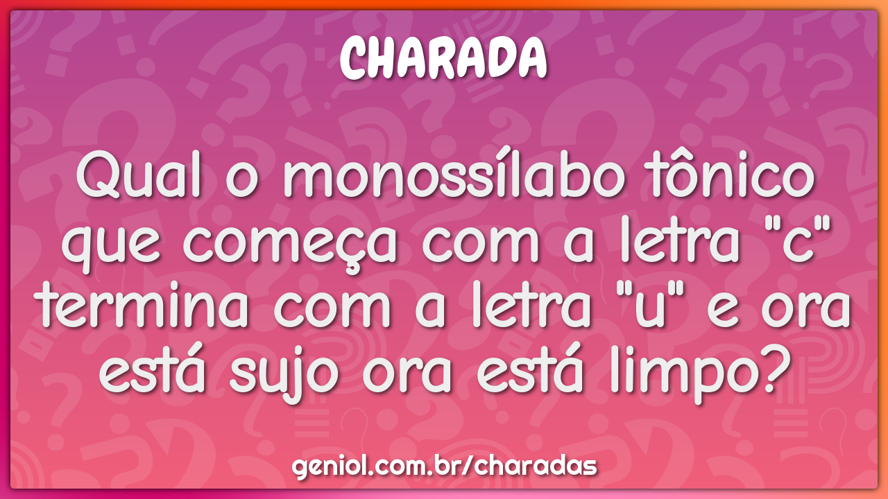 Qual o monossílabo tônico que começa com a letra "c" termina com a...