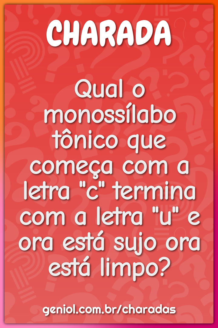 Qual o monossílabo tônico que começa com a letra "c" termina com a...