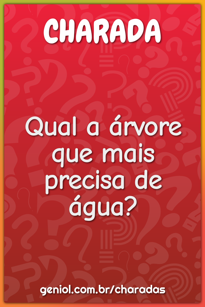 Qual a árvore que mais precisa de água?